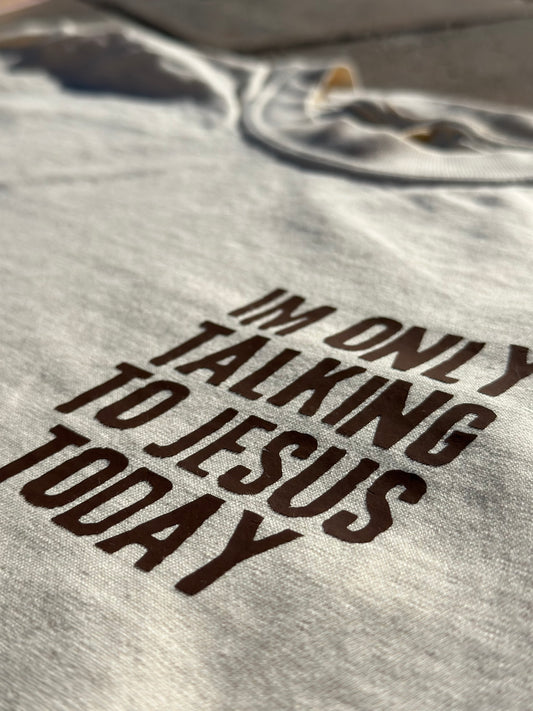 “IM ONLY TALKING TO JESUS TODAY” tee